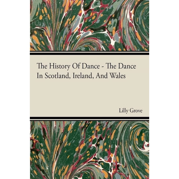 The History Of Dance - The Dance In Scotland, Ireland, And Wales, (Paperback)