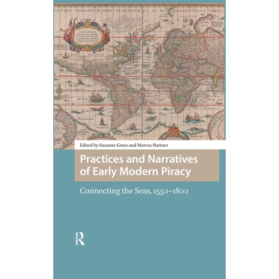 Maritime Humanities, 1400-1800 Practices and Narratives of Early Modern Piracy: Connecting the Seas, 1550-1800, (Hardcover)