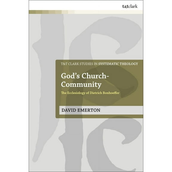 T&t Clark Studies in Systematic Theology God's Church-Community: The Ecclesiology of Dietrich Bonhoeffer, (Hardcover)