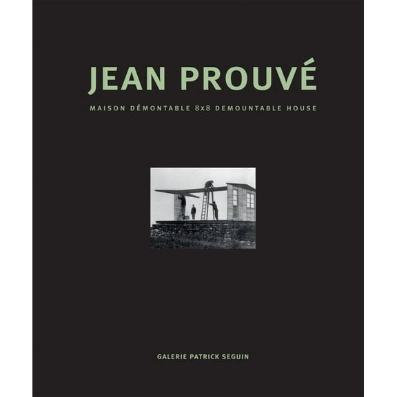 Jean ProuvÃ© Maison DÃ©montable 8x8 Demountable House, (Hardcover)