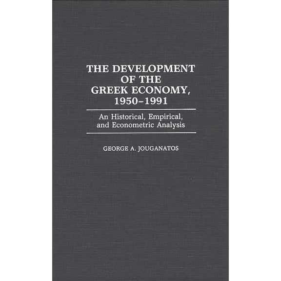 Contributions in Economics and Economic The Development of the Greek Economy, 1950-1991: An Historical, Empirical, and Econometric Analysis, (Hardcover)