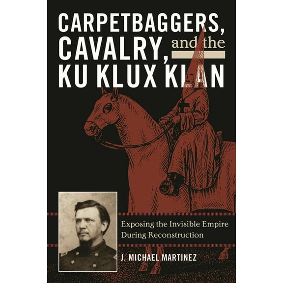 American Crisis Series: Books on the Civ Carpetbaggers, Cavalry, and the Ku Klux Klan: Exposing the Invisible Empire During Reconstruction, (Hardcover)