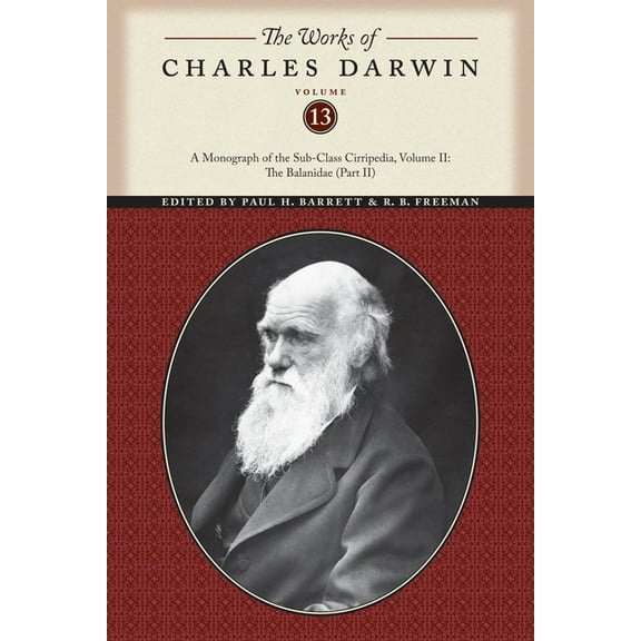 Works of Charles Darwin The Works of Charles Darwin, Volume 13: A Monograph of the Sub-Class Cirripedia, Volume II: The Balanidae (Part Two), Book 9, (Paperback)