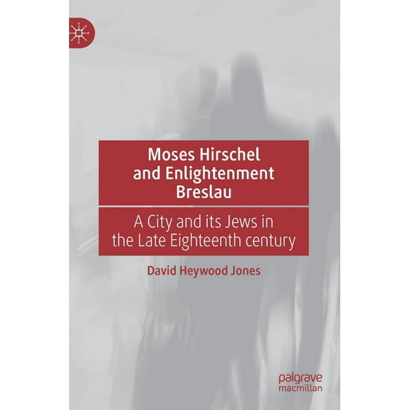 Moses Hirschel and Enlightenment Breslau: A City and Its Jews in the Late Eighteenth Century, (Hardcover)