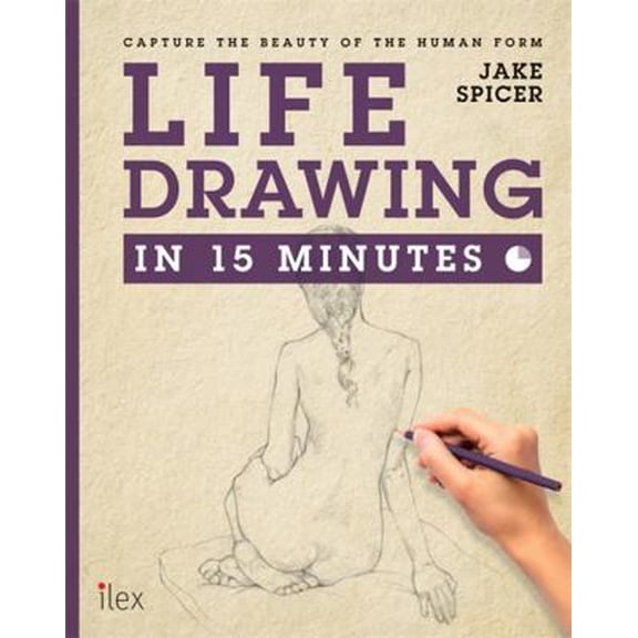 Pre-Owned Life Drawing in 15 Minutes: Capture the beauty of the human form (Draw in 15 Minutes) (Paperback) 1781572631 9781781572634