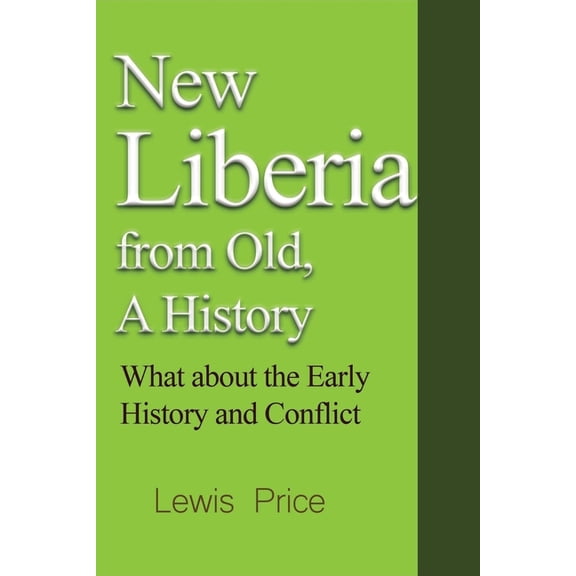 New Liberia from Old, A History: What about the Early History and Conflict, (Paperback)