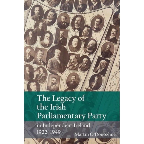 The Legacy of the Irish Parliamentary Party in Independent Ireland, 1922-1949, (Paperback)