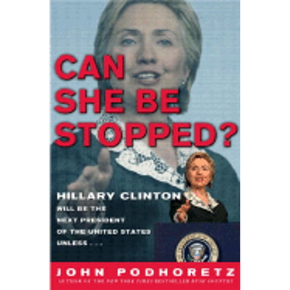Can She Be Stopped? : Hillary Clinton Will Be the Next President of the United States Unless . . .