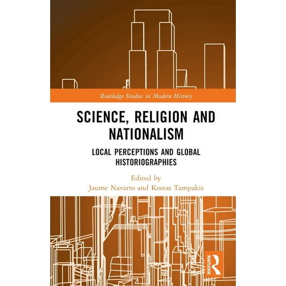 Routledge Studies in Modern History Science, Religion and Nationalism: Local Perceptions and Global Historiographies, (Hardcover)