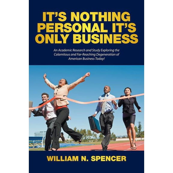 It's Nothing Personal It's Only Business: An Academic Research and Study Exploring the Calamitous and Far-Reaching Degen, (Paperback)