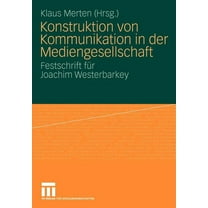 Konstruktion Von Kommunikation in Der Mediengesellschaft: Festschrift Für Joachim Westerbarkey, (Paperback)