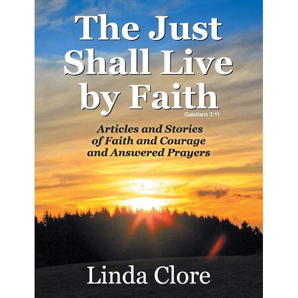 The Just Shall Live By Faith Articles And Stories Of Faith And Courage And Answered Prayers Paperback Walmart Com Walmart Com
