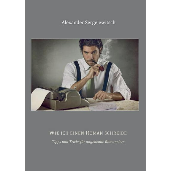Wie ich einen Roman schreibe: Tipps und Tricks fÃ¼r angehende Romanciers, (Paperback)