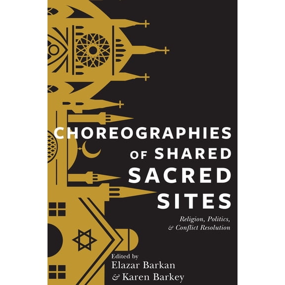 Religion, Culture, and Public Life Choreographies of Shared Sacred Sites: Religion, Politics, and Conflict Resolution, Book 22, (Paperback)