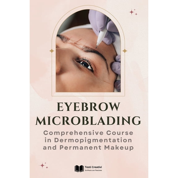 Eyebrow Microblading: Comprehensive Course in Dermopigmentation and Permanent Makeup, (Paperback)