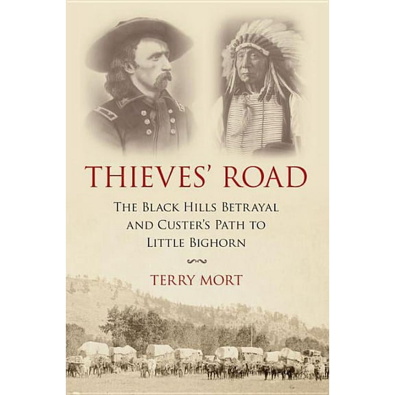 Thieves' Road : The Black Hills Betrayal and Custer's Path to Little Bighorn (Paperback)