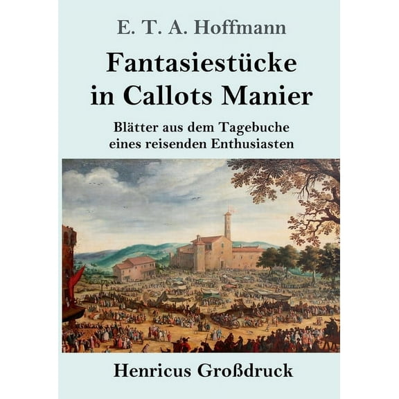 Fantasiestücke in Callots Manier (Großdruck): Blätter aus dem Tagebuche eines reisenden Enthusiasten Mit einer Vorrede von Jean Paul (Paperback)