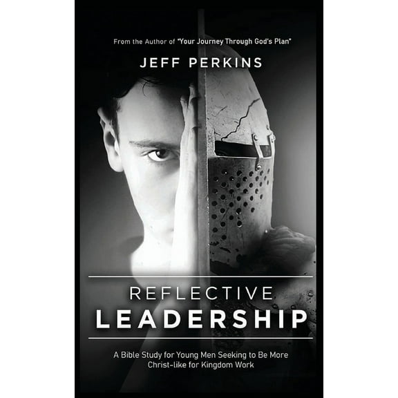 Reflective Leadership: A Bible Study for Young Men Seeking to Be More Christ-like for Kingdom Work, (Paperback)