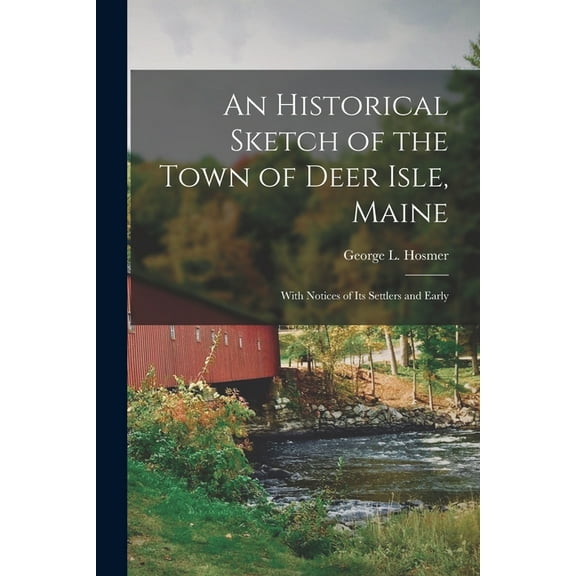 An Historical Sketch of the Town of Deer Isle, Maine; With Notices of its Settlers and Early (Paperback)