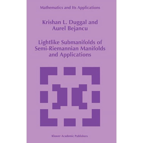 Mathematics and Its Applications Lightlike Submanifolds of Semi-Riemannian Manifolds and Applications, Book 364, (Hardcover)