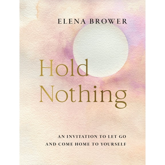 Hold Nothing: An Invitation to Let Go and Come Home to Yourself, (Paperback)