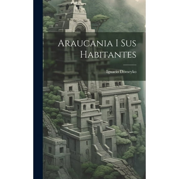 Araucania i sus habitantes (Hardcover)