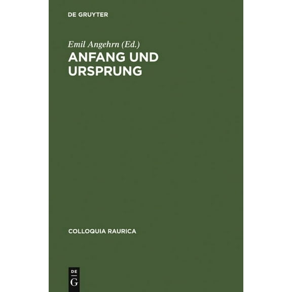 Colloquia Raurica Anfang Und Ursprung: Die Frage Nach Dem Ersten in Philosophie Und Kulturwissenschaft, Book 10, (Hardcover)