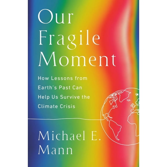 Our Fragile Moment: How Lessons from Earth's Past Can Help Us Survive the Climate Crisis, (Paperback)