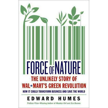 Force Of Nature The Unlikely Story Of Wal Mart S Green Revolution Force Of Nature The Unlikely Story Of Wal Mart S Green Revolution