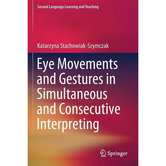 Second Language Learning and Teaching Eye Movements and Gestures in Simultaneous and Consecutive Interpreting, (Paperback)