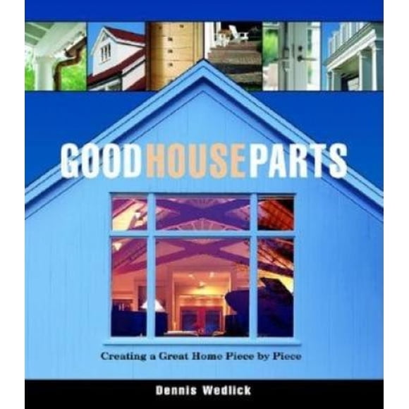 Good House Parts: Créer une Belle Maison Pièce par Pièce