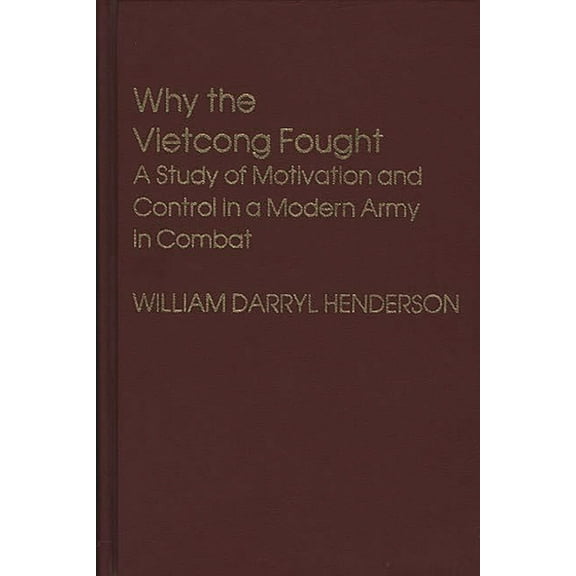 Contributions in Political Science Why the Vietcong Fought: A Study of Motivation and Control in a Modern Army in Combat, Book 31, (Hardcover)