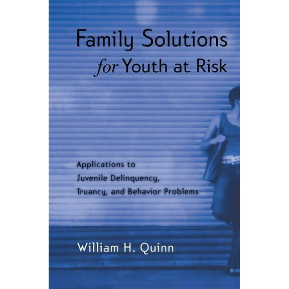Family Solutions for Youth at Risk: Applications to Juvenile Delinquency, Truancy, and Behavior Problems, (Paperback)