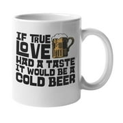 If True Love Had A Taste It Would Be A Cold Beer. Funny Drinking Quotes Coffee & Tea Gift Mug For Drinker, Boozer, Bestfriend, Friend, Dad, Mom, Bartender, Buddy, Roommate & Beer Lover (11oz)