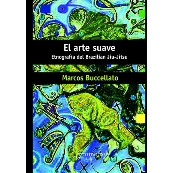 El arte suave: Etnografía del Brazilian Jiu-Jitsu (Paperback) by Marcos Buccellato