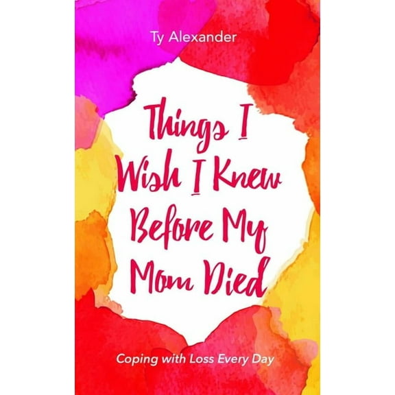 Things I Wish I Knew Before My Mom Died: Coping with Loss Every Day (Bereavement or Grief Gift), (Paperback)
