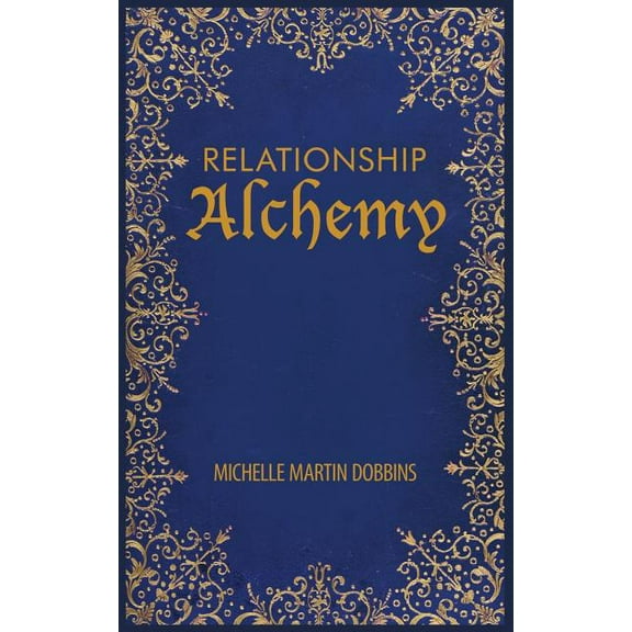 Relationship Alchemy: The Missing Ingredient to Heal and Create Blissful Family, Friendship, and Romantic Relationships (Paperback)