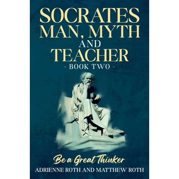 Be A Great Thinker - Socrates: Man, Myth and Teacher, (Paperback)