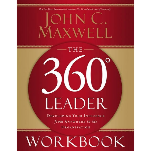 The 360 Degree Leader Workbook: Developing Your Influence from Anywhere in the Organization, (Paperback)