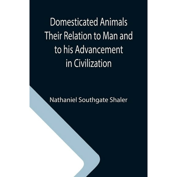 Domesticated Animals Their Relation to Man and to his Advancement in Civilization, (Paperback)