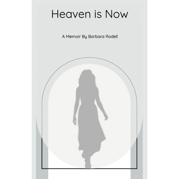 Heaven Is Now: A Spiritual Journey of Self Realization through Grace, (Paperback)