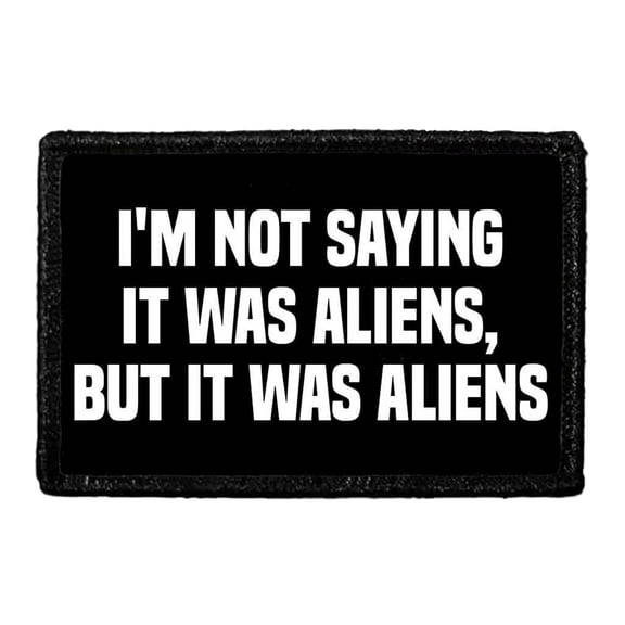 I'm Not Saying It was Aliens, But It was Aliens - Removable Patch