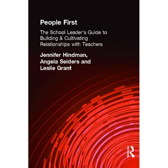 People First!: The School Leader's Guide to Building and Cultivating Relationships with Teachers (Paperback)