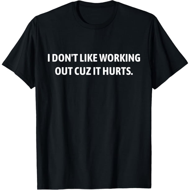 I Don't Like Working Out Cuz It Hurts - Camiseta divertida para gimnasio