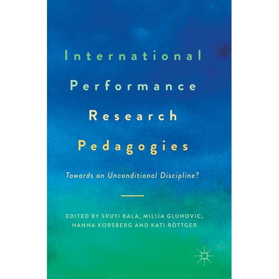 International Performance Research Pedagogies: Towards an Unconditional Discipline?, (Hardcover)