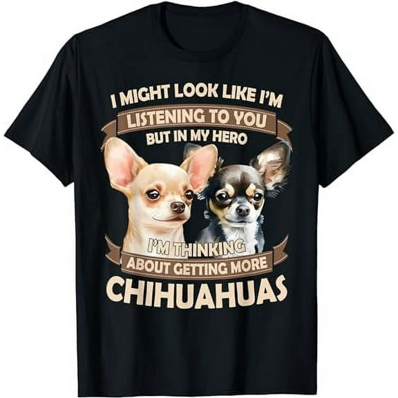 I'm Thinking About Getting More Chihuahuas Funny Chihuahuas T-Shirt