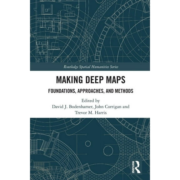 Routledge Spatial Humanities Making Deep Maps: Foundations, Approaches, and Methods, (Paperback)