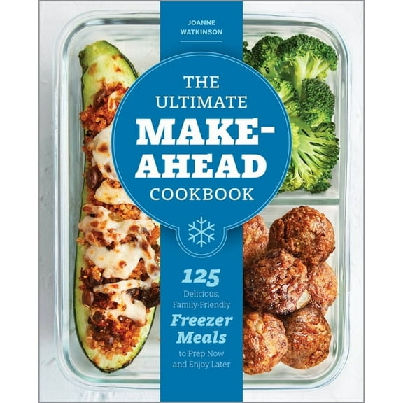The Ultimate Make-Ahead Cookbook: 125 Delicious, Family-Friendly Freezer Meals to Prep Now and Enjoy Later, (Paperback)