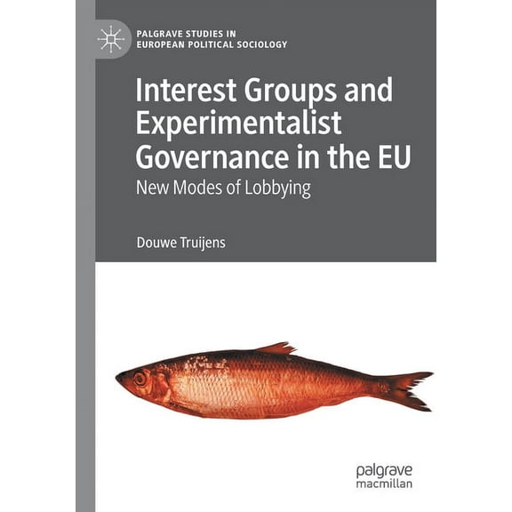Palgrave Studies in European Political S Interest Groups and Experimentalist Governance in the EU: New Modes of Lobbying, (Paperback)