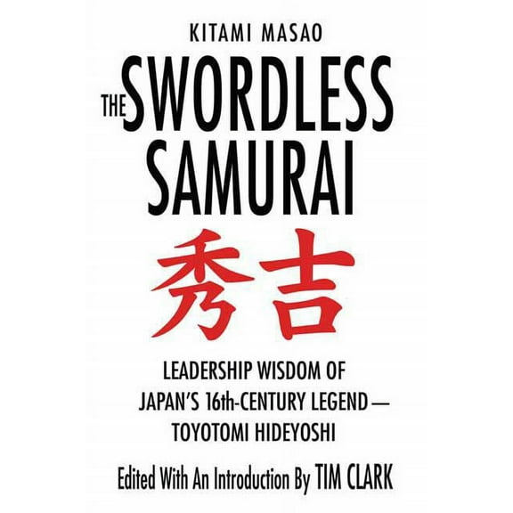 The Swordless Samurai: Leadership Wisdom of Japan's Sixteenth-Century Legend: Toyotomi Hideyoshi, (Paperback)